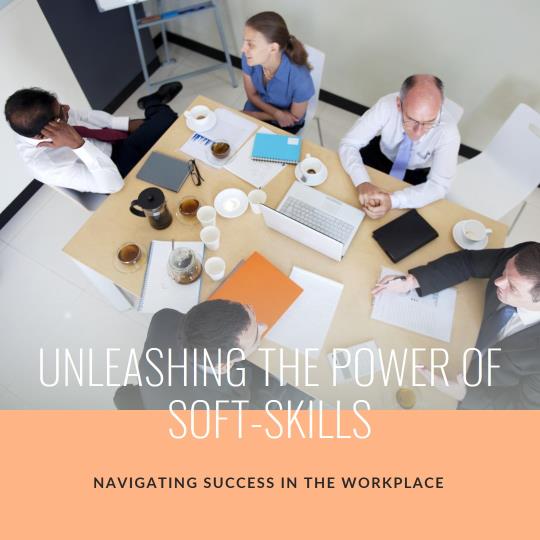 Navigating Success: Unleashing the Power of Soft-Skills in the Workplace